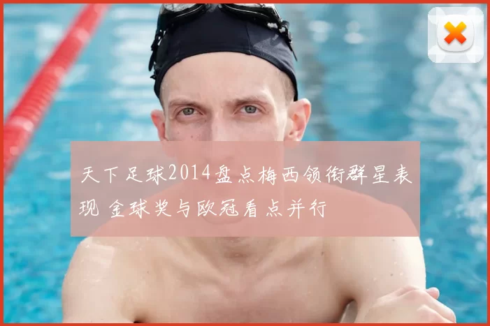 天下足球2014盘点梅西领衔群星表现 金球奖与欧冠看点并行