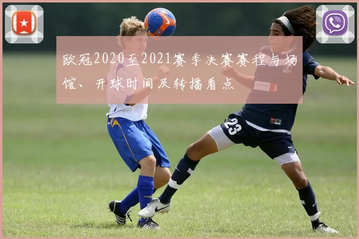 欧冠2020至2021赛季决赛赛程与场馆、开球时间及转播看点