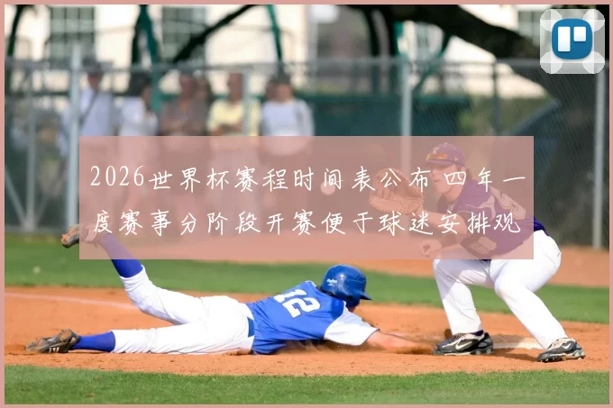 2026世界杯赛程时间表公布 四年一度赛事分阶段开赛便于球迷安排观赛